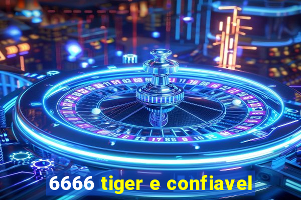 6666 tiger e confiavel